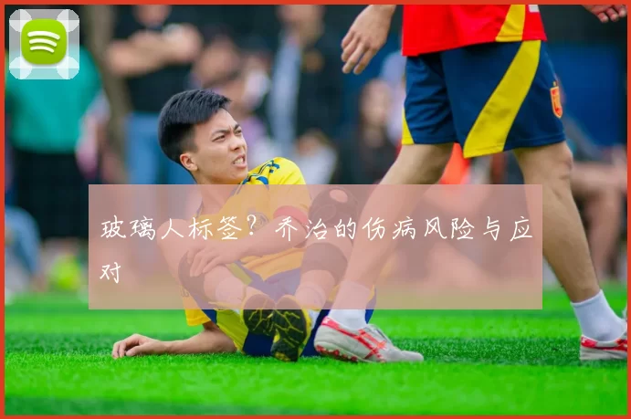 玻璃人标签？乔治的伤病风险与应对